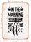 DECORATIVE METAL SIGN - In the Morning When I Rise Give Me Coffee - Vintage Rusty Look